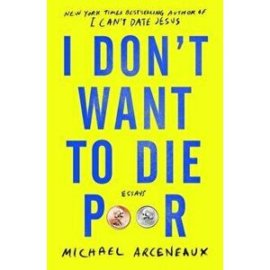 I Don't Want to Die Poor: Essays, Paperback - Michael Arceneaux imagine