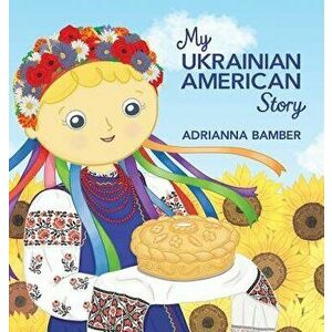 My Ukrainian American Story, Hardcover - Adrianna Oksana Bamber imagine