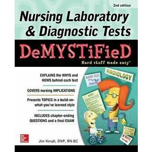Nursing Laboratory & Diagnostic Tests Demystified, Second Edition, Paperback - Jim Keogh imagine