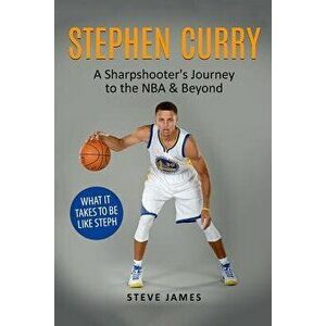 Stephen Curry: A Sharpshooter's Journey to the NBA & Beyond, Paperback - Steve James imagine
