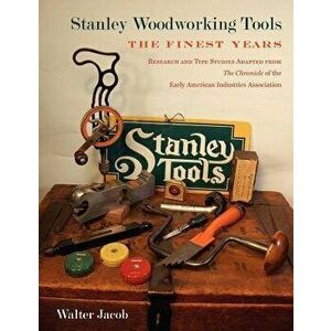 Stanley Woodworking Tools: The Finest Years, Paperback - Walter H. Jacob imagine