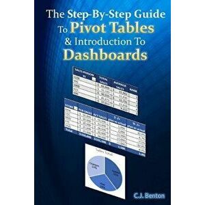 The Step-By-Step Guide to Pivot Tables & Introduction to Dashboards, Paperback - C. J. Benton imagine