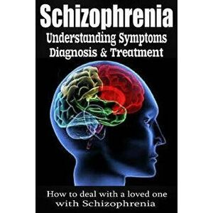 Schizophrenia: Understanding Symptoms Diagnosis & Treatment, Paperback - Anthony Wilkenson imagine