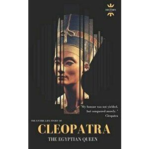 Cleopatra: The Egyptian Queen: The Entire Life Story, Paperback - The History Hour imagine