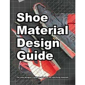 Shoe Material Design Guide: The Shoe Designers Complete Guide to Selecting and Specifying Footwear Materials, Paperback - Wade K. Motawi imagine