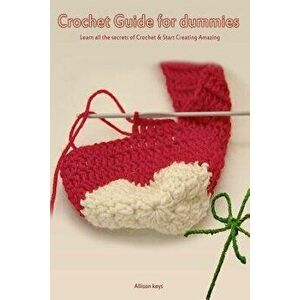 Crochet Guide for Dummies Learn How to Crochet & Start Creating Amazing Things, Paperback - Allison Keys imagine