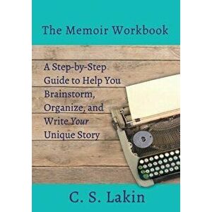 The Memoir Workbook: A Step-By Step Guide to Help You Brainstorm, Organize, and Write Your Unique Story, Paperback - C. S. Lakin imagine