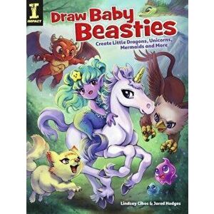 Draw Baby Beasties: Create Little Dragons, Unicorns, Mermaids and More, Paperback - Lindsay Cibos-Hodges imagine