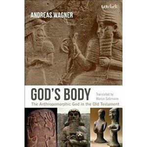 God's Body: The Anthropomorphic God in the Old Testament, Paperback - Andreas Wagner imagine