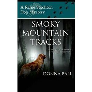 Smoky Mountain Tracks: A Raine Stockton Dog Mystery, Paperback - Donna Ball imagine