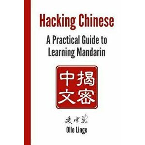 Hacking Chinese: A Practical Guide to Learning Mandarin, Paperback - Olle Linge imagine
