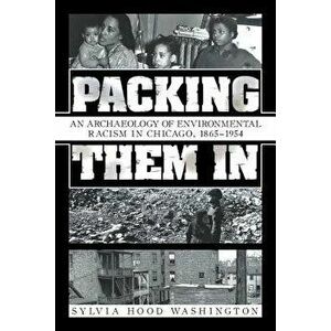 Packing Them in: An Archaeology of Environmental Racism in Chicago, 1865-1954, Paperback - Sylvia Hood Washington imagine