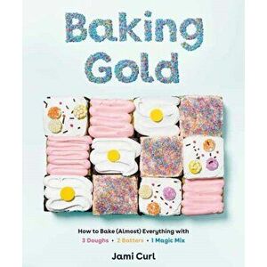 Baking Gold: How to Bake (Almost) Everything with 3 Doughs, 2 Batters, and 1 Magic Mix, Hardcover - Jami Curl imagine