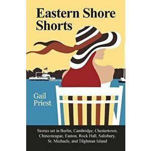 Eastern Shore Shorts: Stories Set in Berlin, Cambridge, Chestertown, Chincoteague, Easton, Rock Hall, Salisbury, St. Michaels, and Tilghman, Paperback imagine