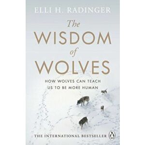 The Wisdom of Wolves: Understand How Wolves Can Teach Us to Be More Human, Paperback - Elli H. Radinger imagine