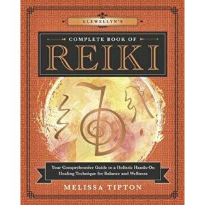 Llewellyn's Complete Book of Reiki: Your Comprehensive Guide to a Holistic Hands-On Healing Technique for Balance and Wellness, Paperback - Melissa Ti imagine