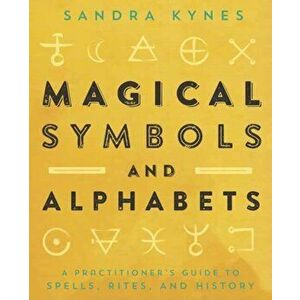 Magical Symbols and Alphabets: A Practitioner's Guide to Spells, Rites, and History, Paperback - Sandra Kynes imagine