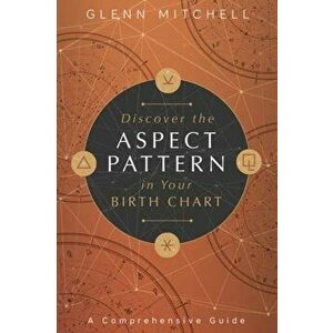 Discover the Aspect Pattern in Your Birth Chart: A Comprehensive Guide, Paperback - Glenn Mitchell imagine