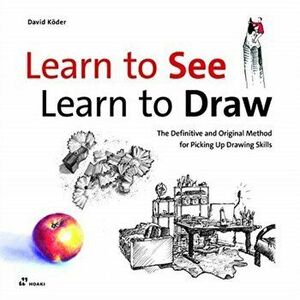 Learn to See, Learn to Draw: The Definitive and Original Method for Picking Up Drawing Skills, Hardcover - David Koder imagine