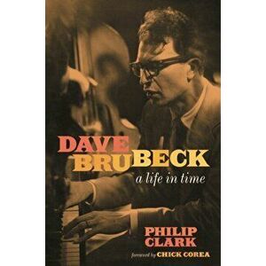 Dave Brubeck: A Life in Time, Hardcover - Philip Clark imagine