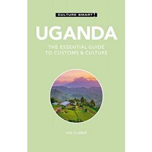 Uganda - Culture Smart!: The Essential Guide to Customs & Culture, Paperback - Ian Clarke imagine