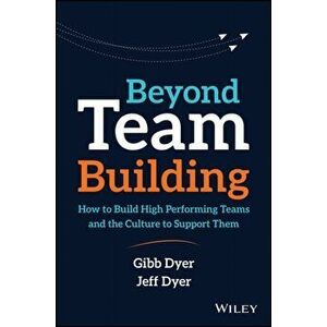 Beyond Team Building: How to Build High Performing Teams and the Culture to Support Them, Hardcover - W. Gibb Dyer imagine