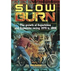 Slow Burn - The Growth of Superbikes & Superbike Racing 1970 to 1988, Hardcover - Bob Guntrip imagine