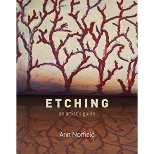 Etching: An Artist's Guide, Paperback - Ann Norfield imagine