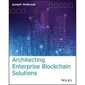 Architecting Enterprise Blockchain Solutions, Paperback - Joseph Holbrook imagine