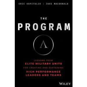 The Program: Lessons from Elite Military Units for Creating and Sustaining High Performance Leaders and Teams, Hardcover - Eric Kapitulik imagine