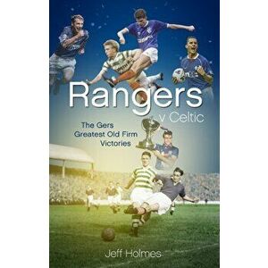 Rangers V Celtic: The Gers' Fifty Finest Old Firm Derby Day Triumphs, Hardcover - Jeff Holmes imagine