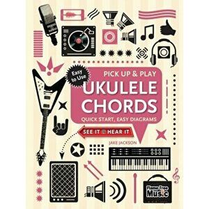 Ukulele Chords (Pick Up and Play): Quick Start, Easy Diagrams - Jake Jackson imagine