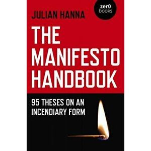 The Manifesto Handbook: 95 Theses on an Incendiary Form, Paperback - Julian Hanna imagine