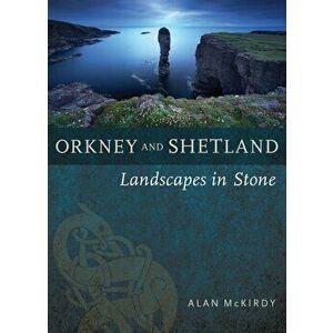 Orkney & Shetland: Landscapes in Stone, Paperback - Alan McKirdy imagine