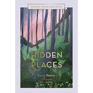 Hidden Places: An Inspired Traveller's Guide, Hardcover - Sarah Baxter imagine