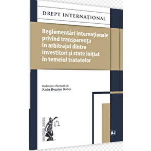 Reglementari internationale privind transparenta in arbitrajul dintre investitori si state initiat in temeiul tratatelor - Radu Bogdan Bobei imagine