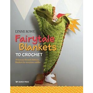 Fairytale Blankets to Crochet: 10 Fantasy-Themed Children's Blankets for Storytime Cuddles, Paperback - Lynne Rowe imagine