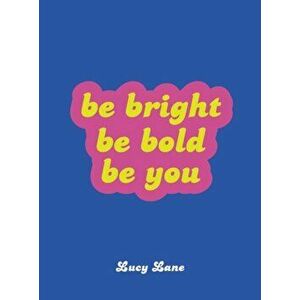 Be Bright, Be Bold, Be You, Hardcover - Summersdale imagine