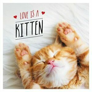Love Is a Kitten: A Cat-Tastic Celebration of the World's Cutest Kittens, Hardcover - Charlie Ellis imagine