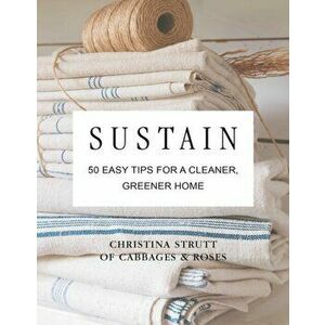 Sustain: 50 Easy Tips for a Cleaner, Greener, Plastic-Free Home, Hardcover - Christina Strutt imagine