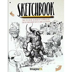 Sketchbook: Takes You Inside the Minds of the World's Best Fantasy and Concept Artists and Illustrators, Paperback - Imaginefx imagine
