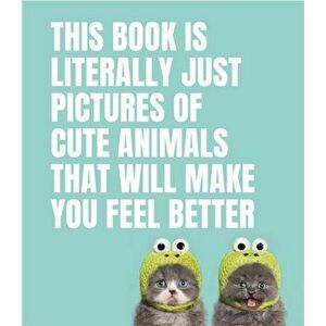 This Book Is Literally Just Pictures of Cute Animals That Will Make You Feel Better, Hardcover - Smith Street Books imagine