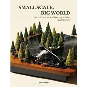 Small Scale, Big World: The Culture of Mini Crafts, Hardcover - Sandu Publications imagine