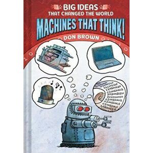 Machines That Think!: Big Ideas That Changed the World #2, Hardcover - Don Brown imagine