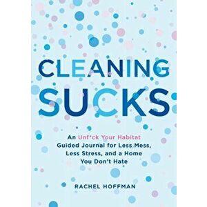 Cleaning Sucks: An Unf*ck Your Habitat Guided Journal for Less Mess, Less Stress, and a Home You Don't Hate, Paperback - Rachel Hoffman imagine