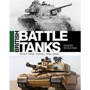 British Battle Tanks: Post-War Tanks 1946-2016, Hardcover - Simon Dunstan imagine