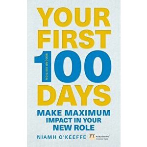 Your First 100 Days: Make Maximum Impact in Your New Role [updated and Expanded], Paperback - Niamh O'Keeffe imagine