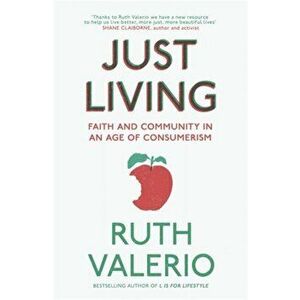 Just Living: Faith and Community in an Age of Consumerism, Paperback - Ruth Valerio imagine