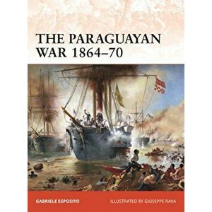 The Paraguayan War 1864-70: The Triple Alliance at Stake in La Plata, Paperback - Gabriele Esposito imagine