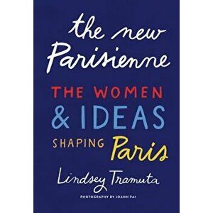 The New Parisienne: The Women & Ideas Shaping Paris, Hardcover - Lindsey Tramuta imagine